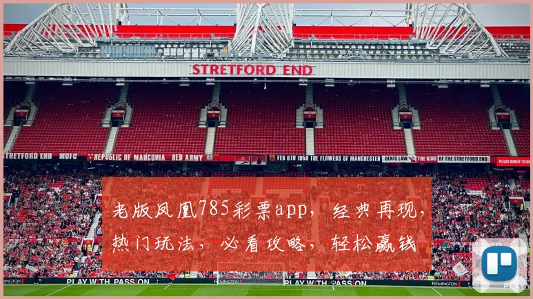老版凤凰785彩票app，经典再现，热门玩法，必看攻略，轻松赢钱