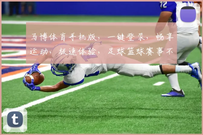 马博体育手机版，一键登录，畅享运动，极速体验，足球篮球赛事不停歇，尽在指尖