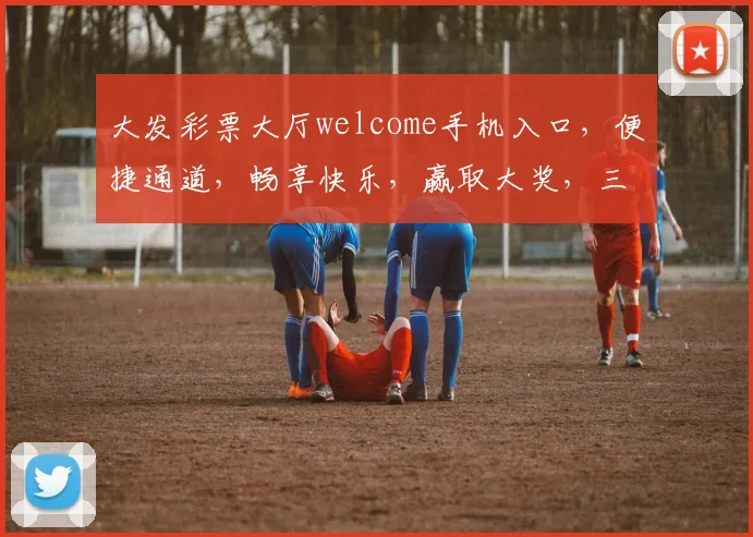 大发彩票大厅welcome手机入口，便捷通道，畅享快乐，赢取大奖，三步直达